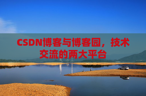 CSDN博客与博客园,技术交流的两大平台